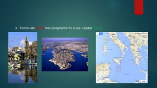  Fomos ate Malta mais propriamente a sua capital Valeta.
 