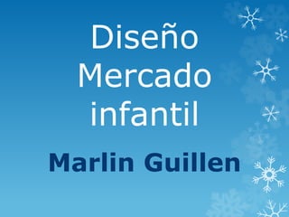 Diseño
Mercado
infantil
Marlin Guillen
 