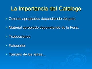 La Importancia del Catalogo Colores apropiados dependiendo del país Material apropiado dependiendo de la Feria.  Traducciones Fotografía Tamaño de las letras…  