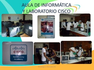 AULA DE INFORMÁTICA
Y LABORATORIO CISCO
Tecnología e Informática IEC
 