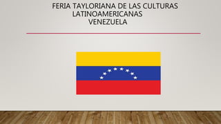 FERIA TAYLORIANA DE LAS CULTURAS
LATINOAMERICANAS
VENEZUELA
 