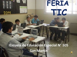 FERIA
TIC
Escuela de Educación Especial N° 505
San Martín
 