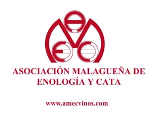 ASOCIACIÓN MALAGUEÑA DE
    ENOLOGÍA Y CATA

     www.amecvinos.com
 