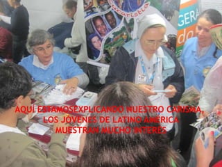 AQUÍ ESTAMOSEXPLICANDO NUESTRO CARISMA,
LOS JÓVENES DE LATINO AMÉRICA
MUESTRAN MUCHO INTERÉS
 