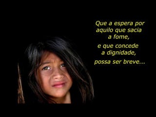 Que a espera por aquilo que sacia  a fome,  e que concede  a dignidade,  possa ser breve... 