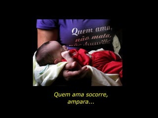Quem ama socorre, ampara... 