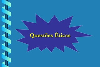   Questões Éticas 