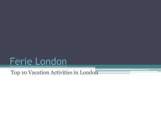 Ferie London
Top 10 Vacation Activities in London
 