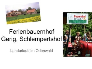 Ferienbauernhof
Gerig, Schlempertshof
Landurlaub im Odenwald
 