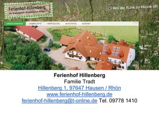 Ferienhof Hillenberg
Familie Tradt
Hillenberg 1, 97647 Hausen / Rhön
www.ferienhof-hillenberg.de
ferienhof-hillenberg@t-online.de Tel. 09778 1410
 