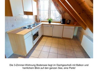 Die 3-Zimmer-Wohnung Bodensee liegt im Dachgeschoß mit Balkon und
herrlichem Blick auf den ganzen See, eine Perle!
 