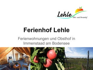 Ferienhof Lehle
Ferienwohnungen und Obsthof in
Immenstaad am Bodensee
 