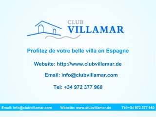 Profitez de votre belle villa en Espagne Website: http://www.clubvillamar.de Email: info@clubvillamar.com Tel: +34 972 377 960 Email: info@clubvillamar.com    Website: www.clubvillamar.de Tel:+34 972 377 960 