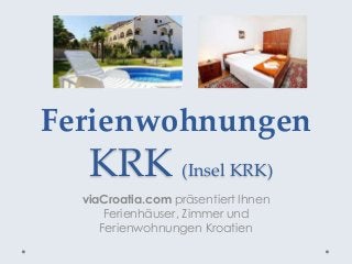 Ferienwohnungen
KRK (Insel KRK)
viaCroatia.com präsentiert Ihnen
Ferienhäuser, Zimmer und
Ferienwohnungen Kroatien
 