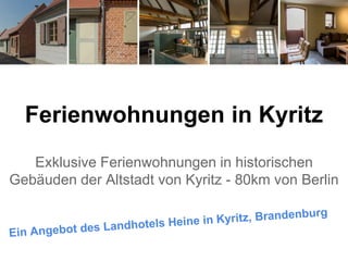 Ferienwohnungen in Kyritz
Exklusive Ferienwohnungen in historischen
Gebäuden der Altstadt von Kyritz - 80km von Berlin
 