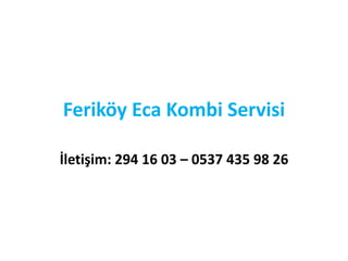 Feriköy Eca Kombi Servisi
İletişim: 294 16 03 – 0537 435 98 26
 