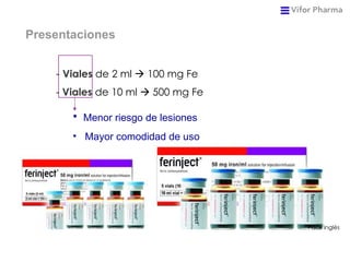 Presentaciones   -   Viales   de 2 ml    100 mg Fe  -  Viales  de 10 ml    500 mg Fe   Pack inglés <ul><li>Menor riesgo ...