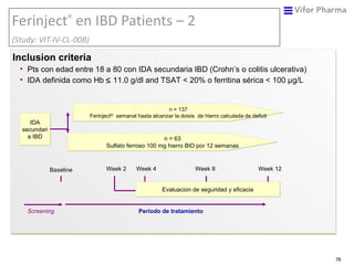 Ferinject ®  en IBD  Patients – 2 (Study: VIT-IV-CL-008) <ul><li>Inclusion criteria </li></ul><ul><ul><li>Pts con edad ent...