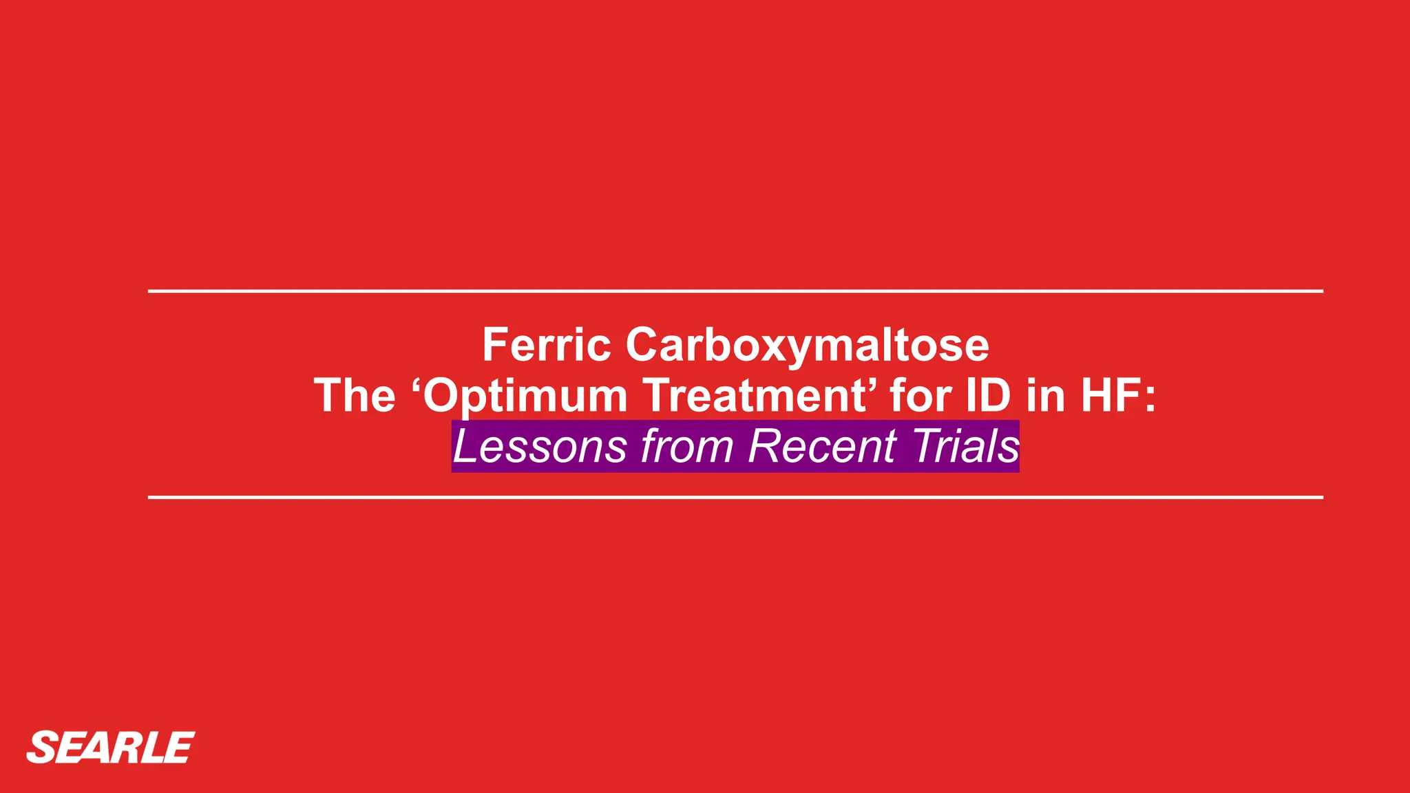 Ferric Carboxymaltose
The ‘Optimum Treatment’ for ID in HF:
Lessons from Recent Trials
 
