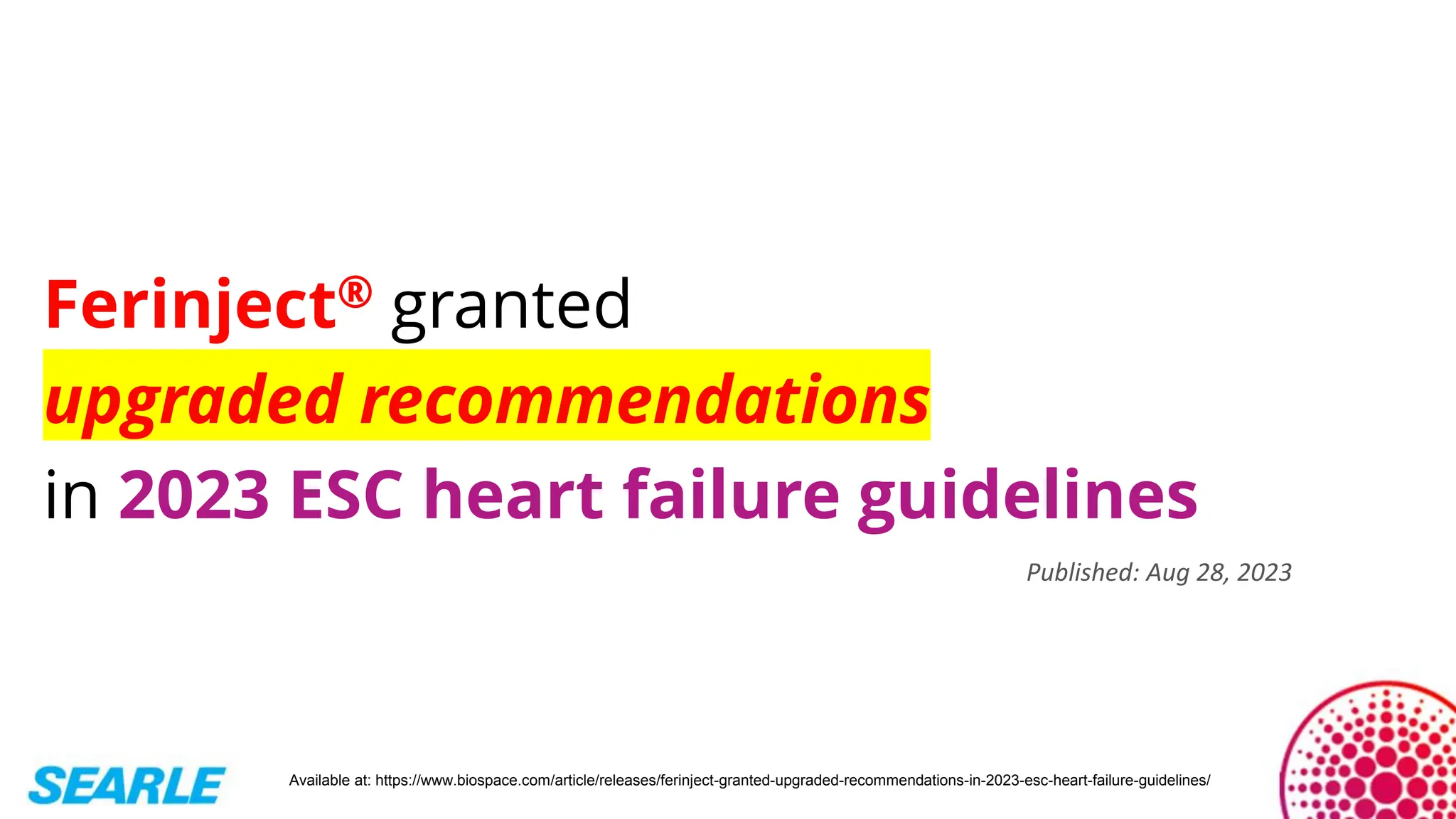 Ferinject® granted
upgraded recommendations
in 2023 ESC heart failure guidelines
Published: Aug 28, 2023
Available at: https://www.biospace.com/article/releases/ferinject-granted-upgraded-recommendations-in-2023-esc-heart-failure-guidelines/
 