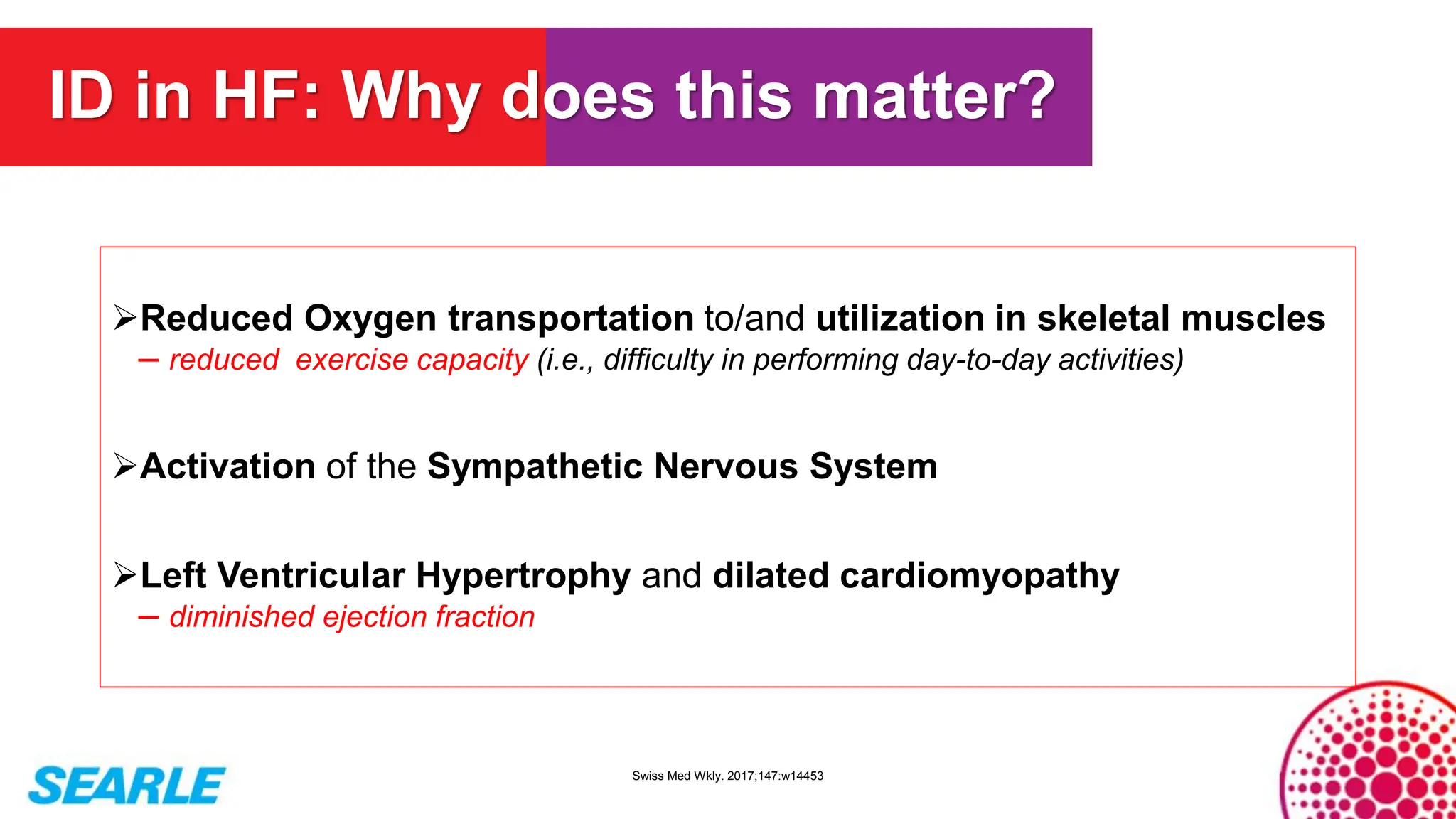 ➢Reduced Oxygen transportation to/and utilization in skeletal muscles
– reduced exercise capacity (i.e., difficulty in performing day-to-day activities)
➢Activation of the Sympathetic Nervous System
➢Left Ventricular Hypertrophy and dilated cardiomyopathy
– diminished ejection fraction
Swiss Med Wkly. 2017;147:w14453
ID in HF: Why does this matter?
 