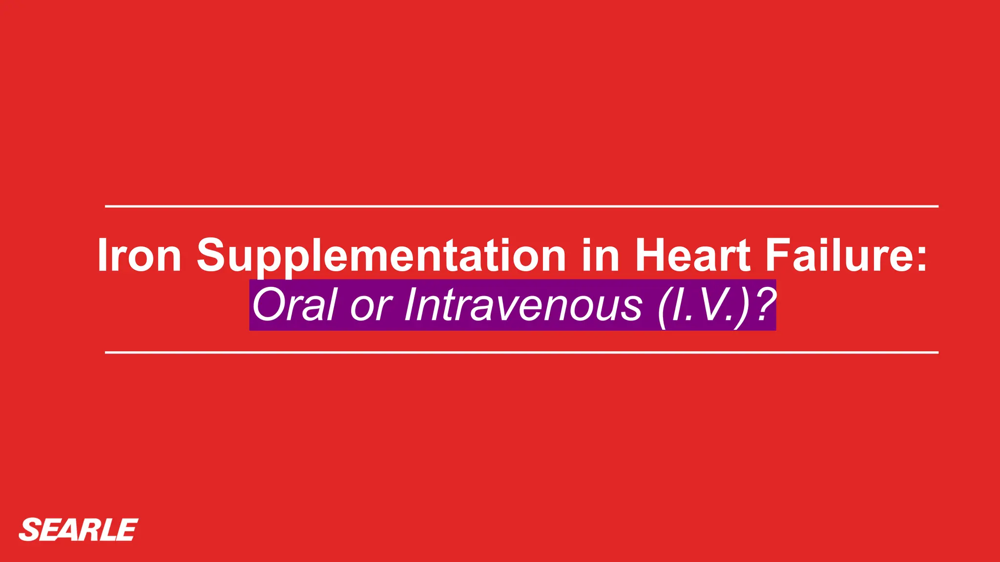 Iron Supplementation in Heart Failure:
Oral or Intravenous (I.V.)?
 