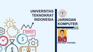 UNIVERSITAS
TEKNOKRAT
INDONESIA JARINGAN
KOMPUTER
IP ADDRESS
FERI SIGIT PRATAMA
 