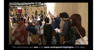 Their performances were one of the most anticipated highlights of the village.
 