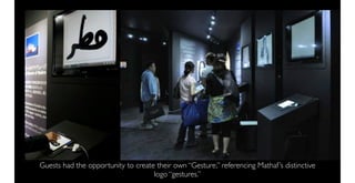 Guests had the opportunity to create their own “Gesture,” referencing Mathaf ’s distinctive
                                    logo “gestures.”
 