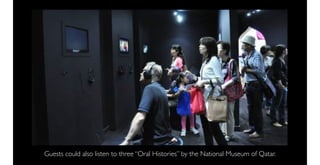 Guests could also listen to three “Oral Histories” by the National Museum of Qatar.
 
