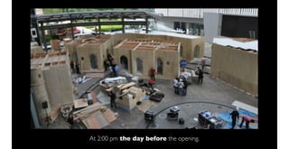 At 2:00 pm the day before the opening.
 