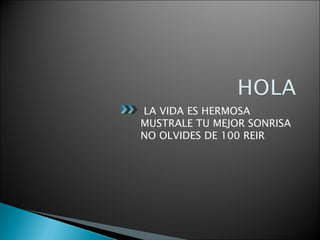 LA VIDA ES HERMOSA MUSTRALE TU MEJOR SONRISA NO OLVIDES DE 100 REIR  
