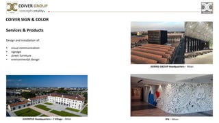 KERING GROUP Headquarters – Milan
COIVER SIGN & COLOR
Services & Products
Design and installation of:
• visual communication
• signage
• street furniture
• environmental design
concepttoreality
COIVER GROUP
IPG – MilanJUVENTUS Headquarters – J Village – Milan
 