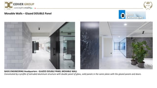 concepttoreality
COIVER GROUP
Movable Walls – Glazed DOUBLE Panel
BASIS ENGINEERING Headquarters - GLAZED DOUBLE PANEL MOVABLE WALL
Consistuted by a profile of extruded aluminum structure with double panel of glass, solid panels in the same plane with the glazed panels and doors.
 