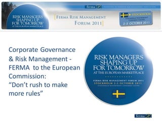 Corporate Governance
& Risk Management -
FERMA to the European
Commission:
“Don’t rush to make
more rules”
 