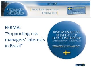 FERMA:
“Supporting risk
managers’ interests
in Brazil”
 