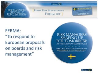 FERMA:
“To respond to
European proposals
on boards and risk
management”
 