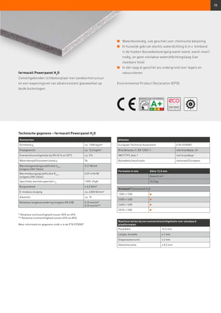 11
fermacell Powerpanel H2
O
Cementgebonden lichtbetonplaat met sandwichstructuur
en een wapeningsnet van alkaliresistent glasweefsel op
beide buitenlagen.
Maattoleranties bij een evenwichtsvochtgehalte voor standaard
plaatformaten
Plaatdikte 12,5 mm
Lengte, breedte ± 1 mm
Diagonaalverschil ≤ 2 mm
Diktetolerantie ± 0,5 mm
Kenmerken
Dichtheid ρK
ca. 1 000 kg/m³
Plaatgewicht ca. 12,5 kg/m²
Evenwichtsvochtgehalte bij RV 65 % en 20°C ca. 5 %
Waterdampdiffusieweerstand µ 56
Warmetegeleidingscoëfficiënt λ10, tr
(volgens DIN 12664)
0,17 W/mK
Warmtedoorgangcoëfficiënt R10, tr
(volgens DIN 12664)
0,07 m²K/W
Specifieke warmtecapaciteit cp
1 000 J/kgK
Buigvastheid ≥ 6,0 N/m²
E-modulus buiging ca. 6 000 N/mm²
Alkaliteit ca. 10
Relatieve lengteverandering (volgens EN 318) 0,15 mm/m*
0,10 mm/m**
Formaten in mm Dikte 12,5 mm
Gewicht m²
12,5 kg
fermacell Powerpanel H2
O
1 000 × 1 200
2 000 × 1 200
2 600 × 1 200
3 010 × 1 200
Attesten
European Technical Assesment ETA-07/0087
Brandklasse cf. EN 13501-1 niet brandbaar, A1
IMO FTPC deel 1 niet brandbaar
Bouwdeelclassificatie nationaal/Europees
* Relatieve luchtvochtigheid tussen 30% en 65%
** Relatieve luchtvochtigheid tussen 65% en 85%
Meer informatie en gegevens vindt u in de ETA 07/0087
n	 Waterbestendig, ook geschikt voor chemische belasting
n	In huiselijk gebruik slechts waterdichting d.m.v. kimband
in de hoeken (bouwdeelovergang wand-wand, wand-vloer)
nodig, en geen volvlakse waterafdichtingslaag (van
vloeibare folie)
n	In één laag al geschikt als ondergrond voor tegels en
natuurstenen
Environmental Product Declaration (EPD)
Technische gegevens – fermacell Powerpanel H2
O
 