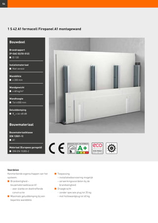 54
1 S 42 A1 fermacell Firepanel A1 montagewand
Bouwmateriaal
Bouwmateriaalklasse
(EN 13501-1)
n	 A1
Materiaal (Europees geregeld)
n	 DIN EN 15283-2
Bouwdeel
Brandrapport
(P-SAC 02/III-512)
n	 EI 120
Isolatiemateriaal
n	 Niet vereist
Wanddikte
n	 ≥ 200 mm
Wandgewicht
n	 ≥ 68 kg/m²
Wandhoogte
n	 Tot 4 000 mm
Geluiddemping
n	 Rw
≥ 64–68 dB
Voordelen
Kenmerkende eigenschappen van het
systeem:
n	 Brandveiligheid –
	 bouwmateriaalklasse A1
	 -	zeer slanke en doeltreffende 		
		constructie
n	 Maximale geluiddemping bij een 		
	 beperkte wanddikte
n	 Toepassing
	 –	installatiedoorvoering mogelijk
	 –	verwerkingsvoordelen bij de 		
		brandveiligheid
n	 Draagkracht
	 -	zonder speciale plug tot 35 kg
	 -	met hollewandplug tot 60 kg
 