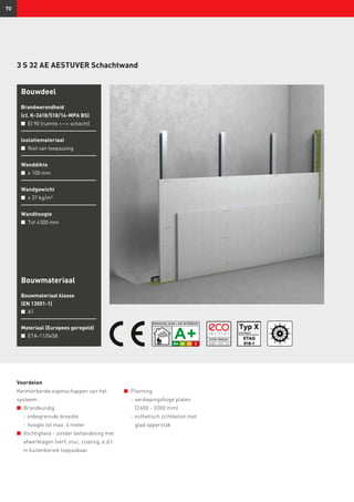 70
3 S 32 AE AESTUVER Schachtwand
Voordelen
Kenmerkende eigenschappen van het
systeem:
n	 Brandkundig
	 - onbegrensde breedte
	 -	hoogte tot max. 4 meter
n	 Vochtigheid - zonder behandeling met
afwerklagen (verf, stuc, coating, e.d.)
in buitenbereik toepasbaar
Bouwdeel
Brandwerendheid
(cf. K-3618/518/14-MPA BS)
n	 EI 90 (ruimte -- schacht)
Isolatiemateriaal
n	 Niet van toepassing
Wanddikte
n	 ≥ 100 mm
Wandgewicht
n	 ≥ 37 kg/m²
Wandhoogte
n	 Tot 4 000 mm
n	 Planning
	 -	verdiepingshoge platen
(2 600 - 3 000 mm)
	 -	esthetisch zichtbeton met
glad oppervlak
Bouwmateriaal
Bouwmateriaal klasse
(EN 13501-1)
n	 A1
Materiaal (Europees geregeld)
n	 ETA-11/0458
 