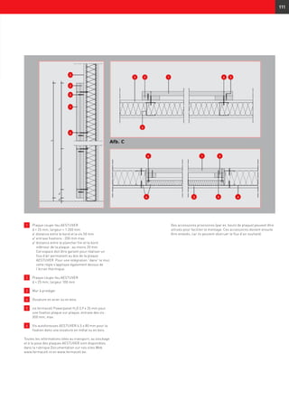 111
Des accessoires provisoires (par ex. bouts de plaque) peuvent être
utilisés pour faciliter le montage. Ces accessoires doivent ensuite
être enlevés, car ils peuvent obstruer le flux d’air souhaité.
1 	Plaque coupe-feu AESTUVER
d = 25 mm, largeur = 1.200 mm
	a1
distance entre le bord et la vis 50 mm
	a2
entraxe fixations : 200 mm max.
	a3
distance entre le plancher fini et le bord
inférieur de la plaque : au moins 20 mm.
Cet espace doit être garanti pour réaliser un
flux d’air permanent au dos de la plaque
AESTUVER. Pour une intégration “dans” le mur,
cette règle s’applique également dessus de
l’écran thermique.
2 	Plaque coupe-feu AESTUVER
d = 25 mm; largeur 100 mm
3 	 Mur à protéger
4 	Ossature en acier ou en bois
5 	vis fermacell Powerpanel H2
O 3,9 x 35 mm pour
une fixation plaque sur plaque, entraxe des vis :
300 mm, max.
6 	Vis autoforeuses AESTUVER 4,5 x 80 mm pour la
fixation dans une ossature en métal ou en bois.
Toutes les informations liées au transport, au stockage
et à la pose des plaques AESTUVER sont disponibles
dans la rubrique Documentation sur nos sites Web
www.fermacell.nl en www.fermacell.be.
 