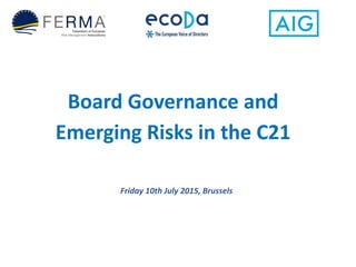 Board Governance and
Emerging Risks in the C21
Friday 10th July 2015, Brussels
 