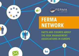 FERMA
NETWORK
FACTS AND FIGURES ABOUT
THE RISK MANAGEMENT
ASSOCIATIONS IN EUROPE
 