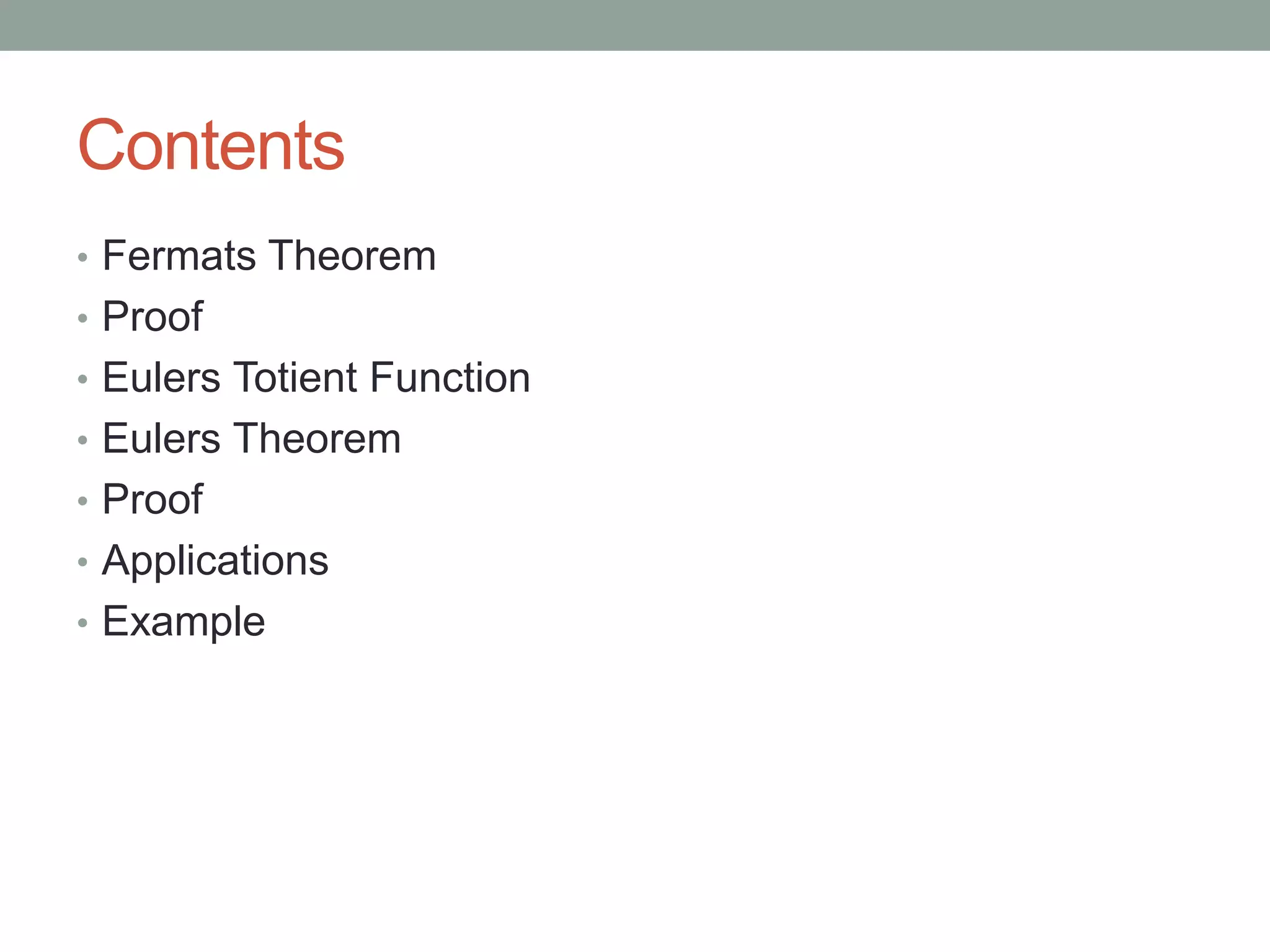 Contents
• Fermats Theorem
• Proof
• Eulers Totient Function
• Eulers Theorem
• Proof
• Applications
• Example
 