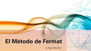 El Método de Fermat
G. Edgar Mata Ortiz
 