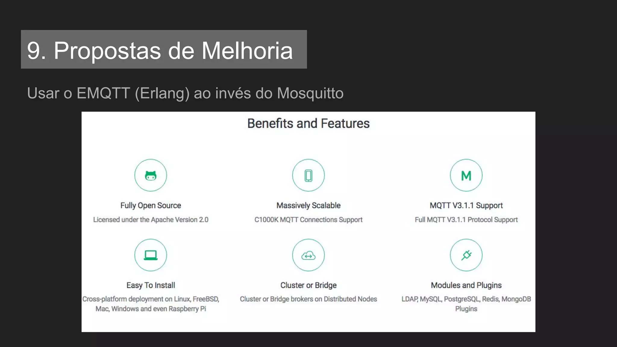 9. Propostas de Melhoria
Usar o EMQTT (Erlang) ao invés do Mosquitto
 