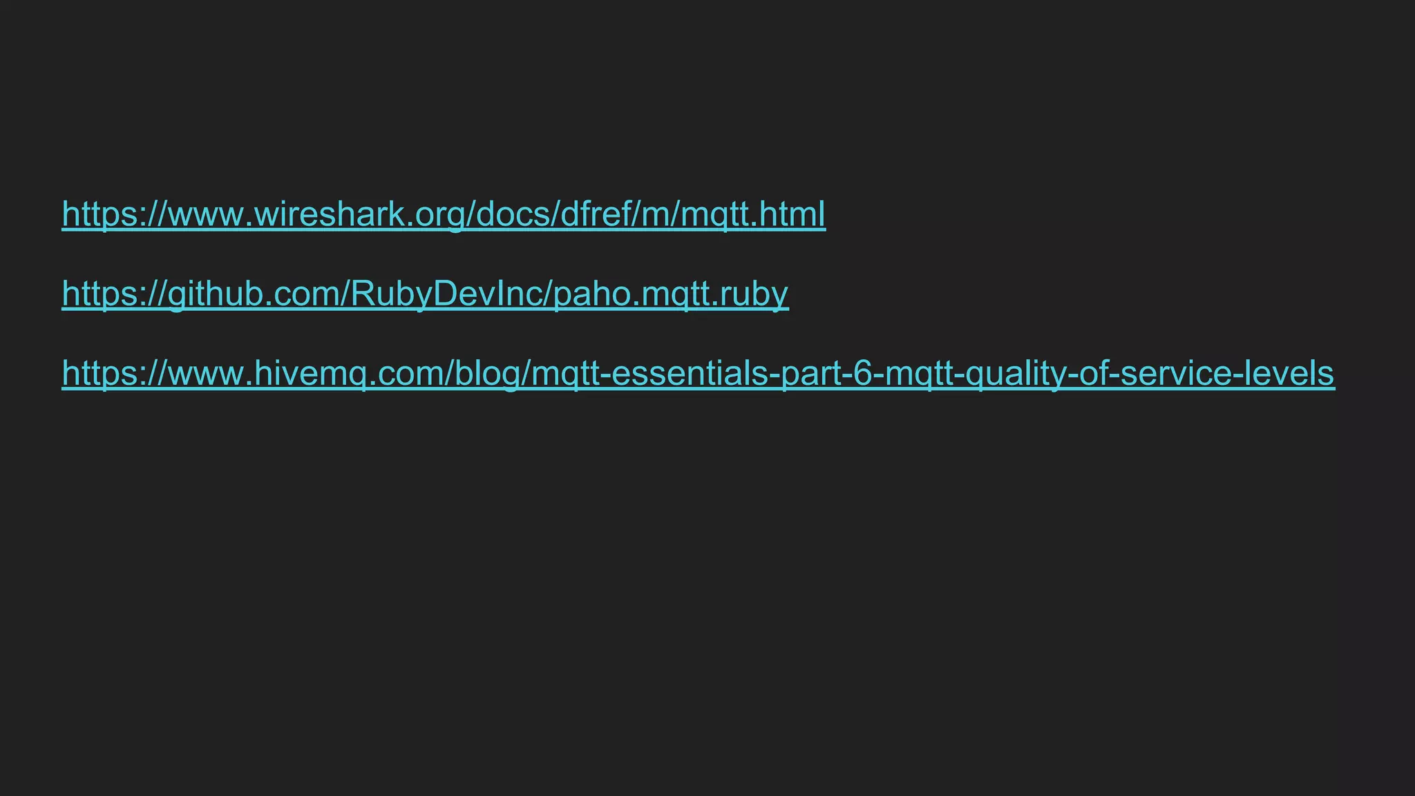 https://www.wireshark.org/docs/dfref/m/mqtt.html
https://github.com/RubyDevInc/paho.mqtt.ruby
https://www.hivemq.com/blog/mqtt-essentials-part-6-mqtt-quality-of-service-levels
 