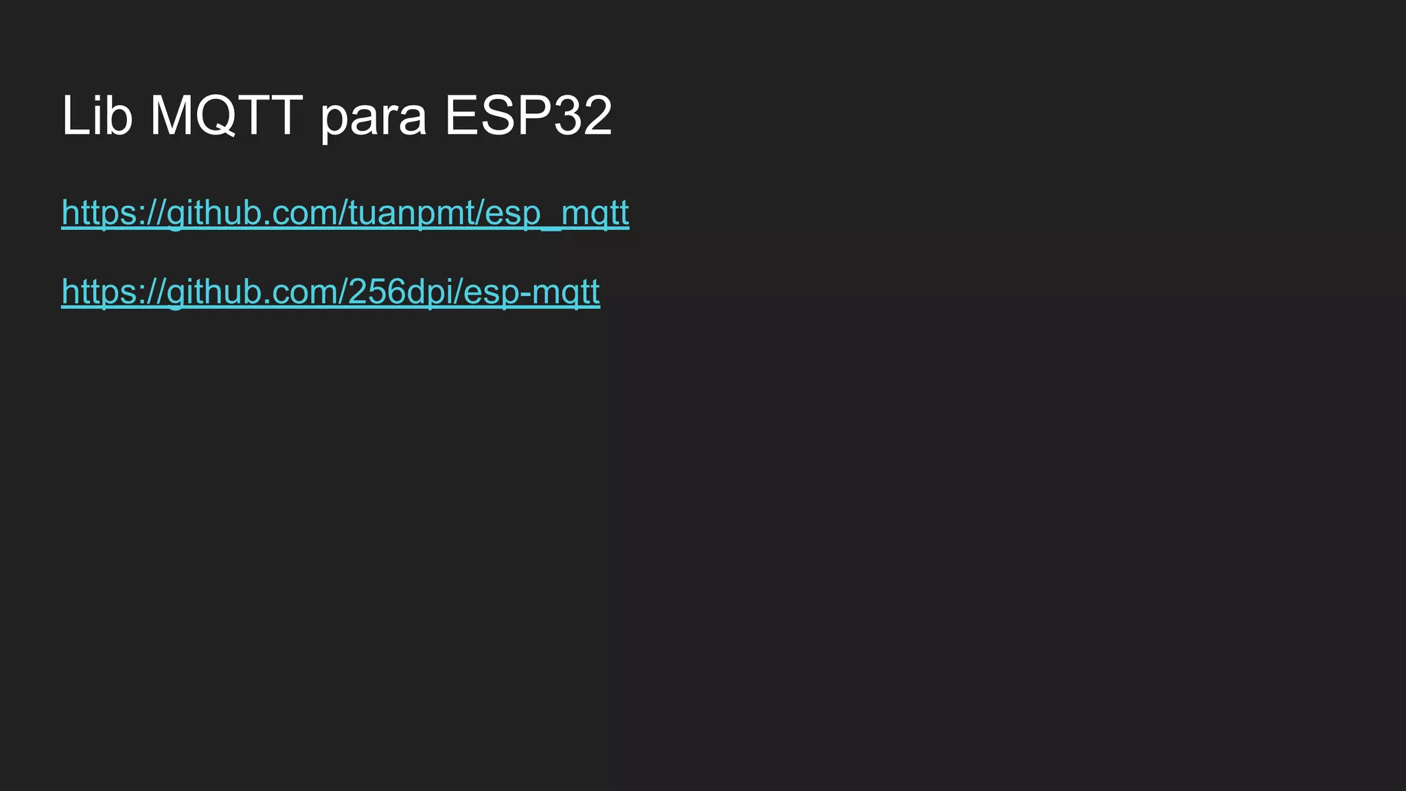 Lib MQTT para ESP32
https://github.com/tuanpmt/esp_mqtt
https://github.com/256dpi/esp-mqtt
 
