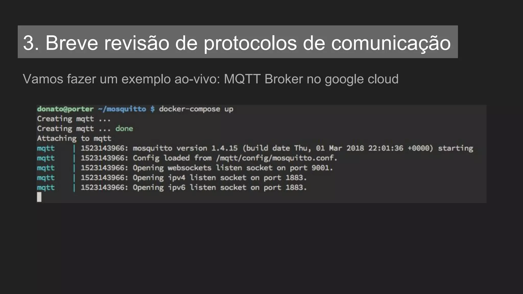 Vamos fazer um exemplo ao-vivo: MQTT Broker no google cloud
3. Breve revisão de protocolos de comunicação
 