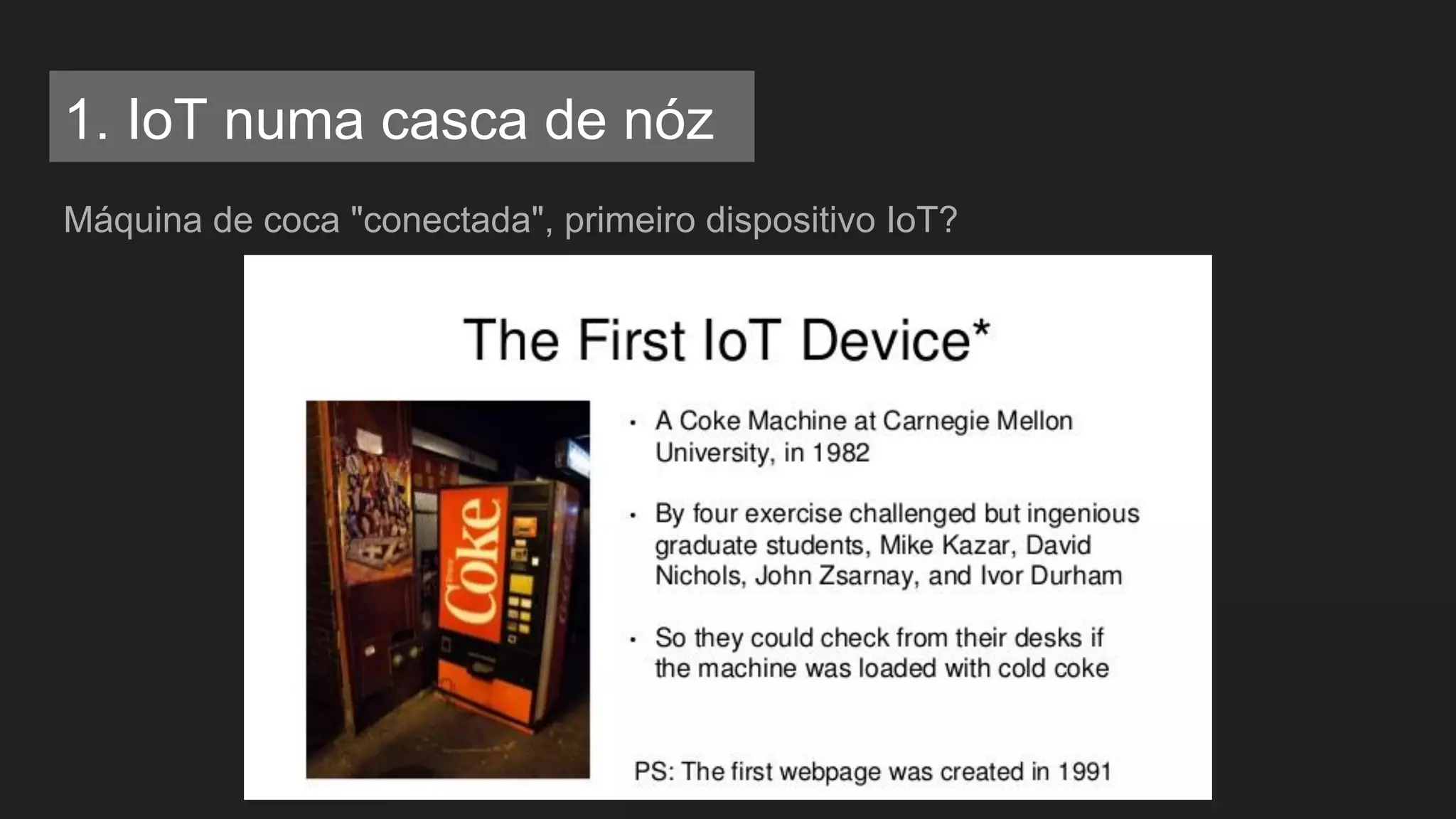 Máquina de coca "conectada", primeiro dispositivo IoT?
1. IoT numa casca de nóz
 
